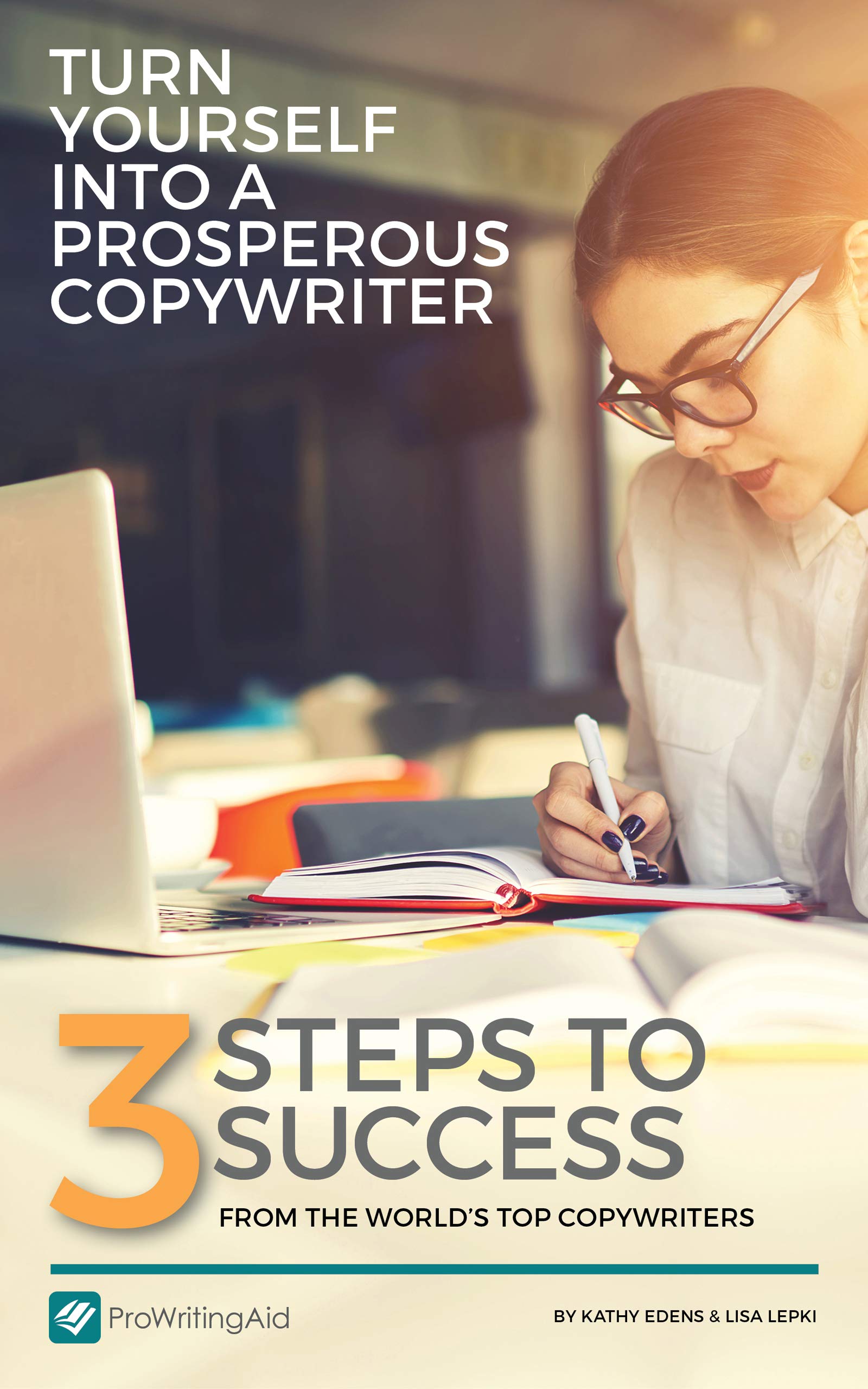 Turn Yourself into a Prosperous Copywriter: 3 Steps to Success from the World's Top Copywriters (ProWritingAid Writer's Resources)