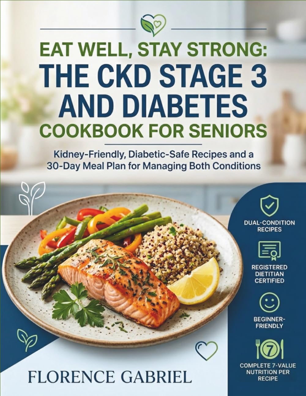 EAT WELL, STAY STRONG: THE CKD STAGE 3 AND DIABETES COOKBOOK FOR SENIORS: Kidney-Friendly, Diabetic-Safe Recipes and a 30-Day Meal Plan for Managing Both Conditions