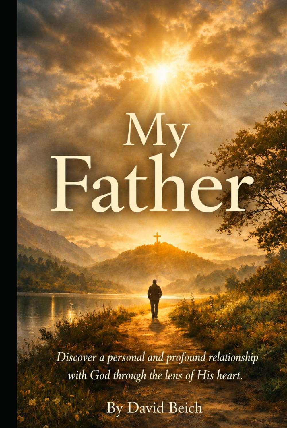 My Father: Discover a personal and profound relationship with God through the lens of His heart.
