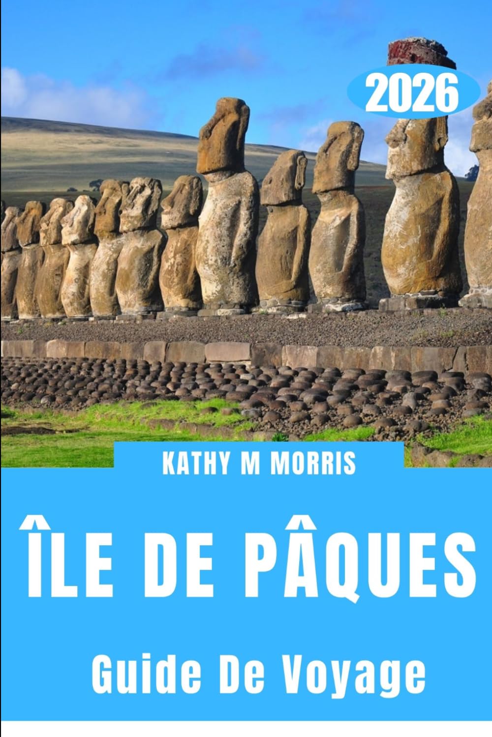 GUIDE DE VOYAGE DE L'ÎLE DE PÂQUES 2026: Au-delà de l'horizon : un pays d'observateurs silencieux