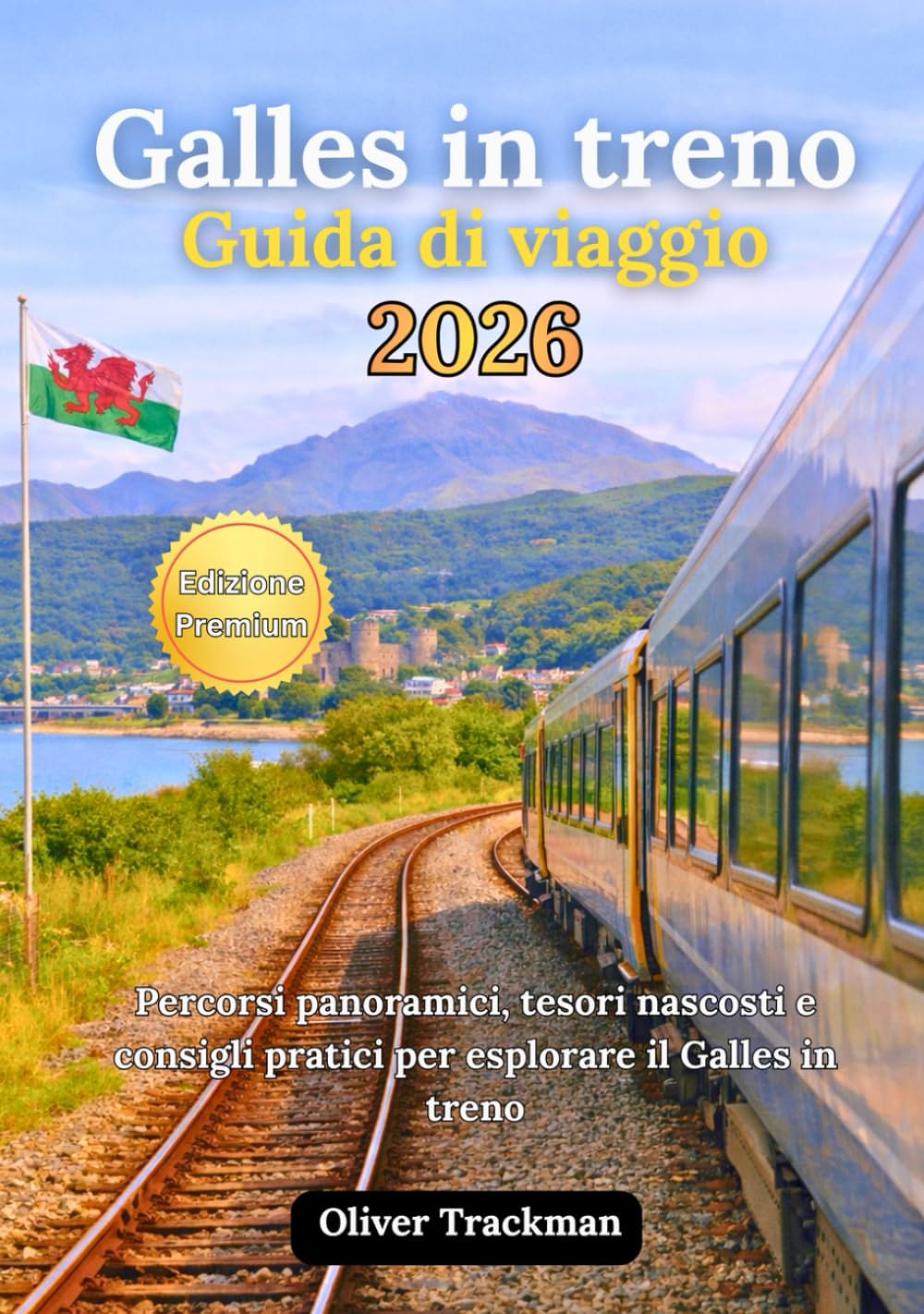Guida di viaggio in treno nel Galles 2026: Itinerari panoramici completi, tesori nascosti e consigli pratici per esplorare il Galles in treno