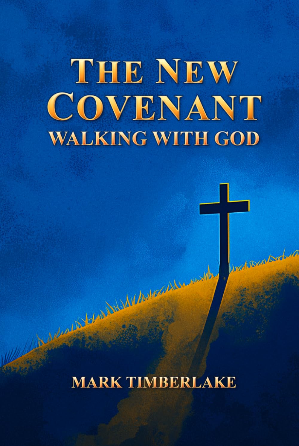 The New Covenant - Walking With God: A Christian Bible Study On Righteousness By Faith, Justification And Sanctification, The Ten Commandments, And A Holy Spirit Led Relationship With God