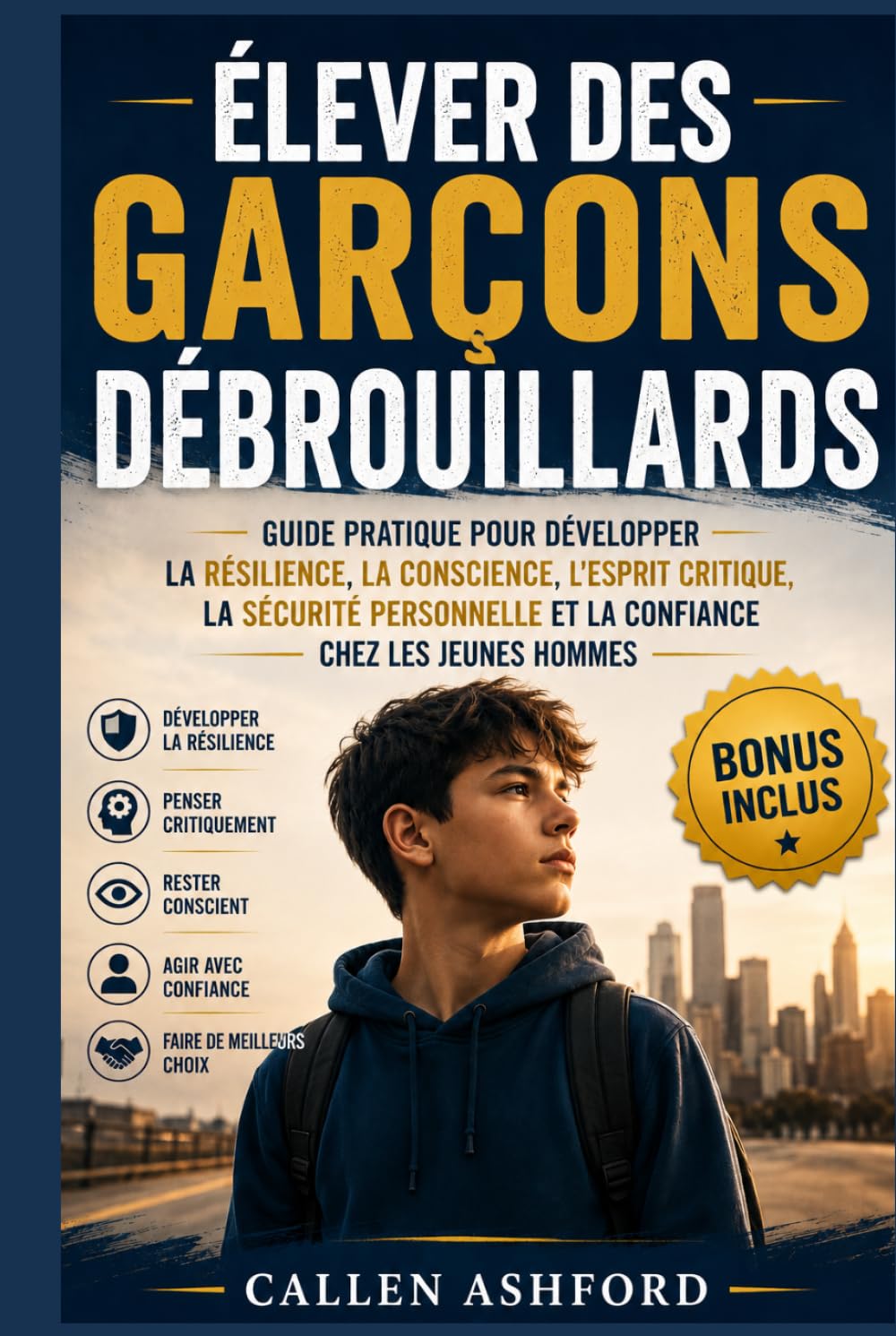 Élever des garçons débrouillards: Guide pratique pour développer la résilience, la conscience, l'esprit critique, la sécurité personnelle et la confiance chez les jeunes hommes