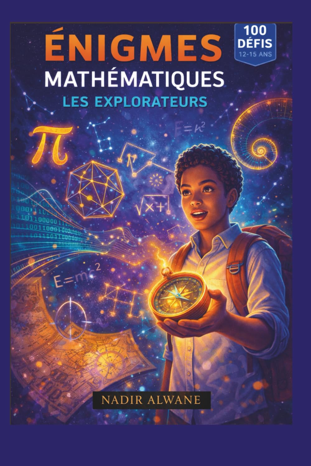 Énigmes mathématiques - les Explorateurs: 100 défis malins pour les 12-15 ans