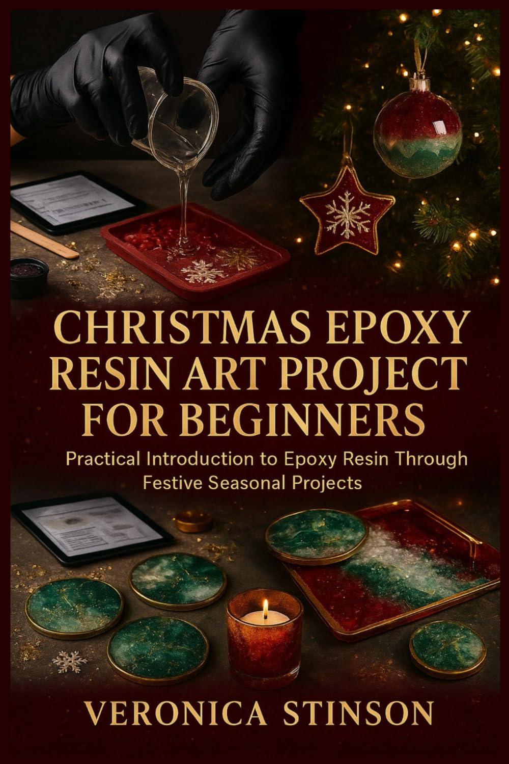 CHRISTMAS EPOXY RESIN ART PROJECT FOR BEGINNERS: Practical Introduction to Epoxy Resin Through Festive Seasonal Projects