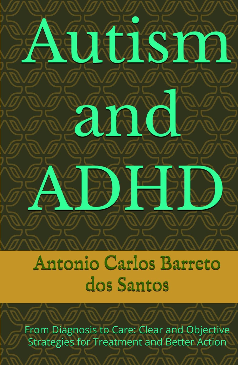 Autism and ADHD: From Diagnosis to Care: Clear and Objective Strategies for Treatment and Better Action