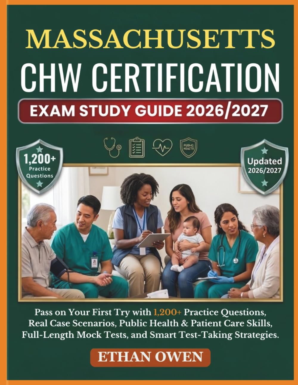 MASSACHUSETTS CHW Certification Exam Study Guide 2026–2027: Pass on Your First Try with 1,200+ Practice Questions, Real Case Scenarios, Public Health ... Mock Tests, and Smart Test-Taking Strategies