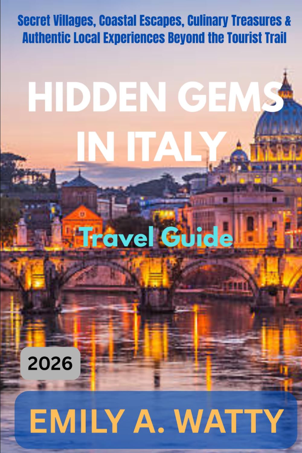 Hidden Gems in Italy Travel Guide 2026: Secret Villages, Coastal Escapes, Culinary Treasures & Authentic Local Experiences Beyond the Tourist Trail