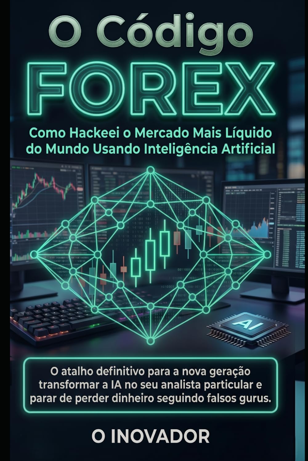 O Código Forex: Como Hackeei o Mercado Mais Líquido do Mundo Usando Inteligência Artificial