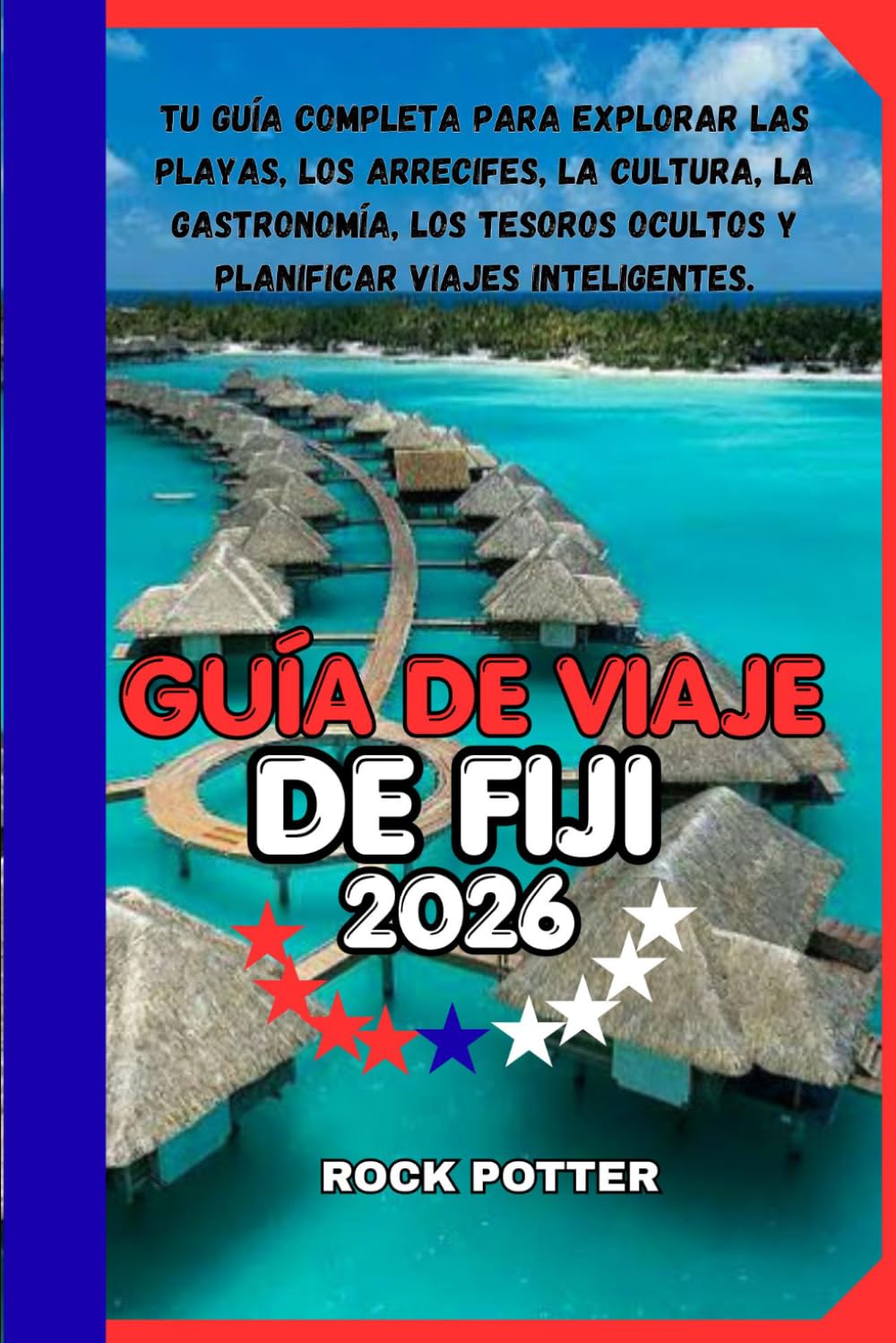 GUÍA DE VIAJE DE FIJI: Tu guía completa para explorar las playas, los arrecifes, la cultura, la gastronomía, los tesoros ocultos y planificar viajes inteligentes.