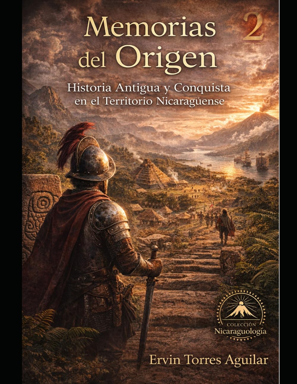 Memorias del Origen: Historia Antigua y Conquista en el Territorio Nicaragüense (NICARAGUOLOGÍA)
