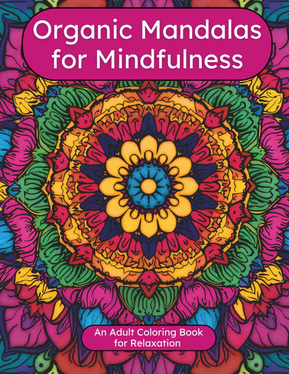 Organic Mandalas for Mindfulness: Nature-Inspired Mindfulness Mandalas for Relaxation, Stress Relief, and Creative Meditation