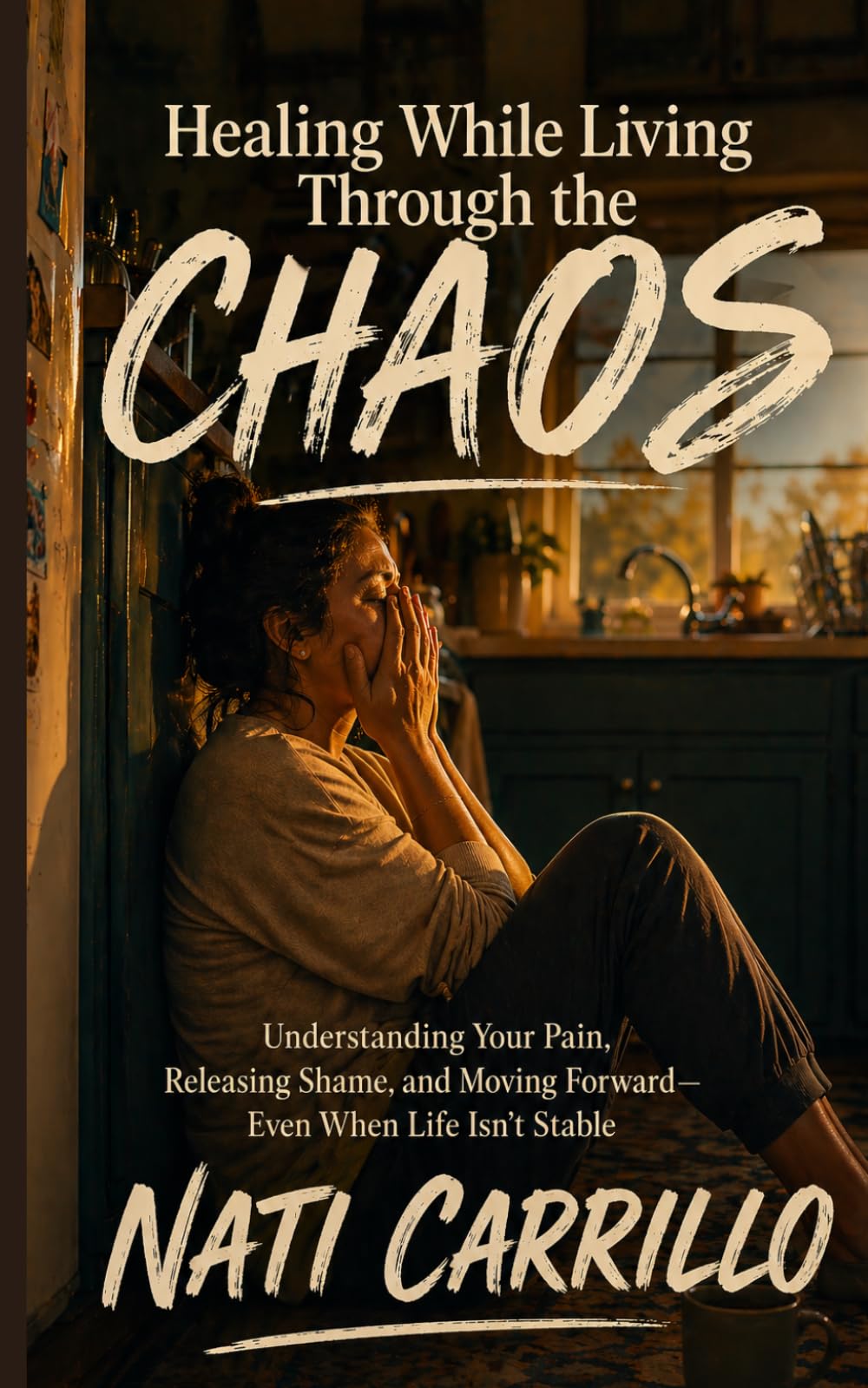 Healing While Living Through The Chaos: Understanding Your Pain, Releasing Shame, and Moving Forward –Even When Life Isn’t Stable