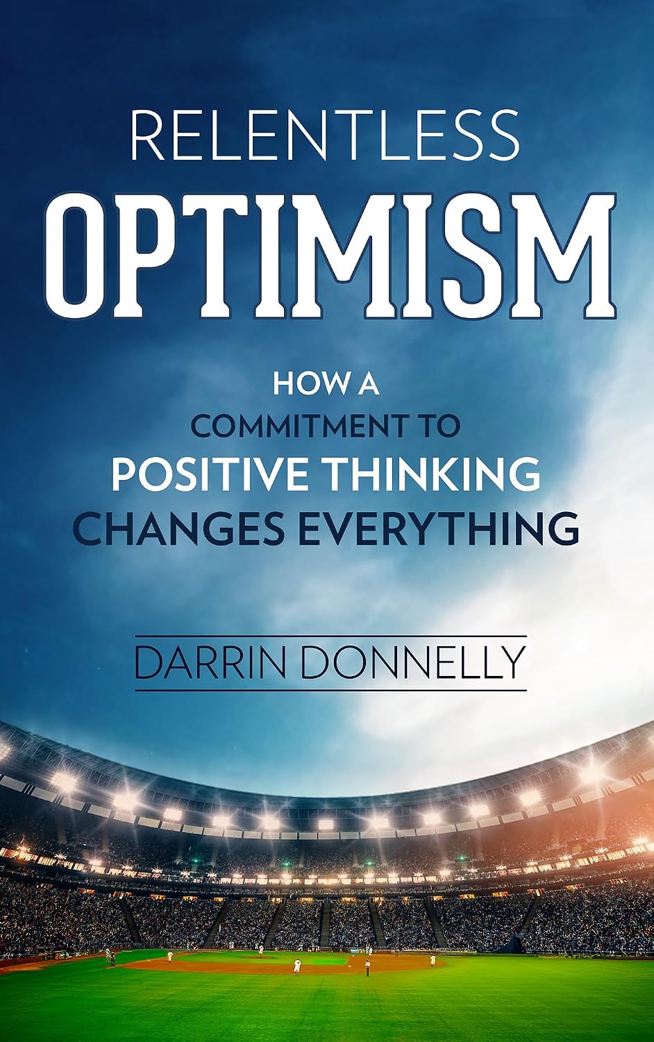 Relentless Optimism: How a Commitment to Positive Thinking Changes Everything (Sports for the Soul Book 3)