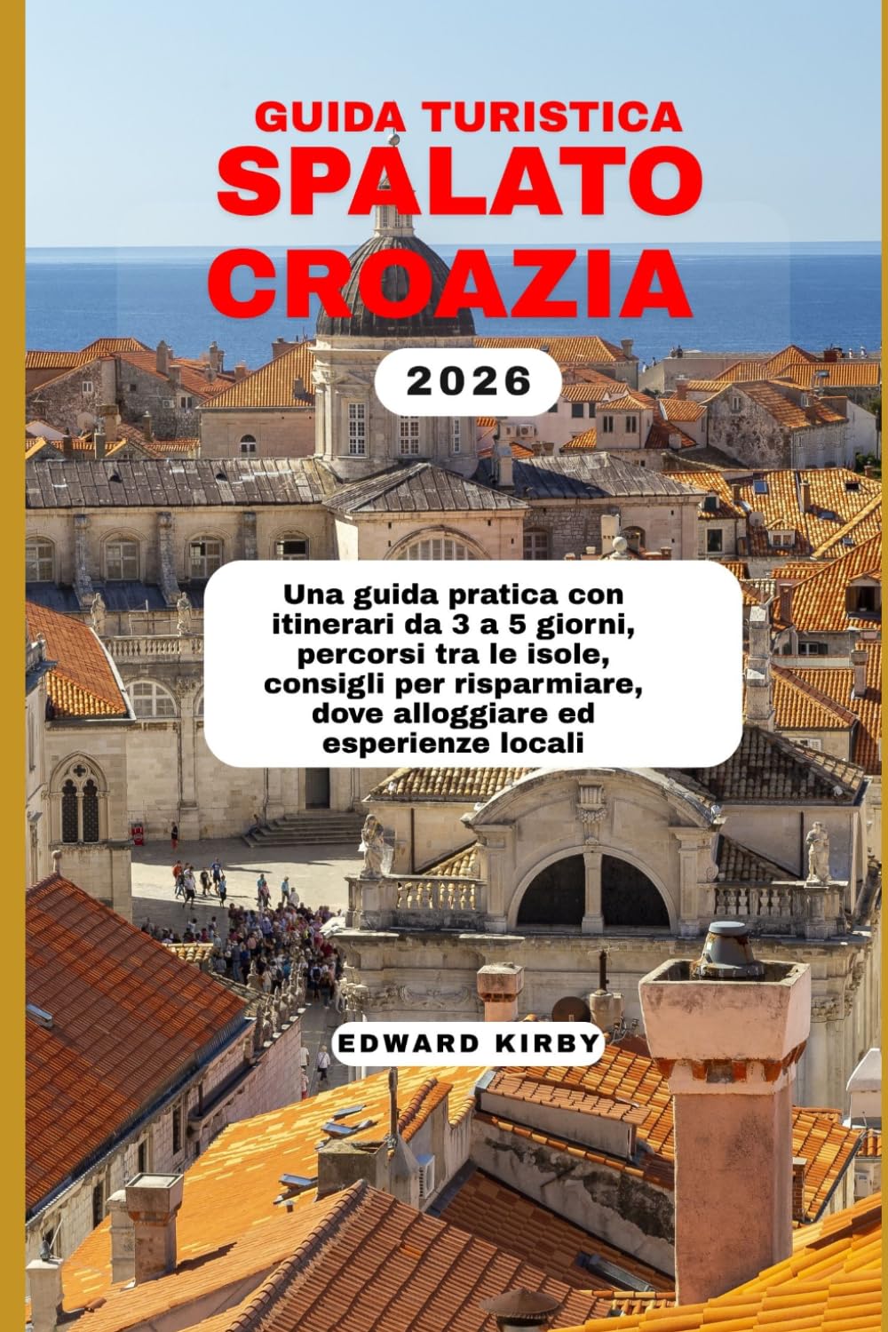 GUIDA TURISTICA Spalato croazia 2026: Una guida pratica con itinerari da 3 a 5 giorni, percorsi tra le isole, consigli per risparmiare, dove alloggiare ed esperienze locali.