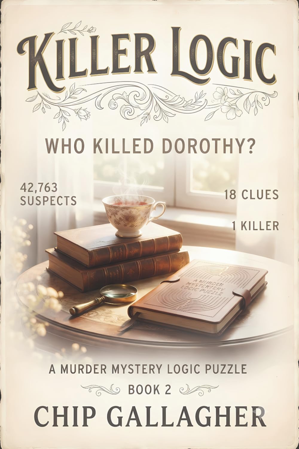 Killer Logic: Who Killed Dorothy? 42,763 Suspects - 18 Clues - 1 Killer - A Murder Mystery Logic Puzzle