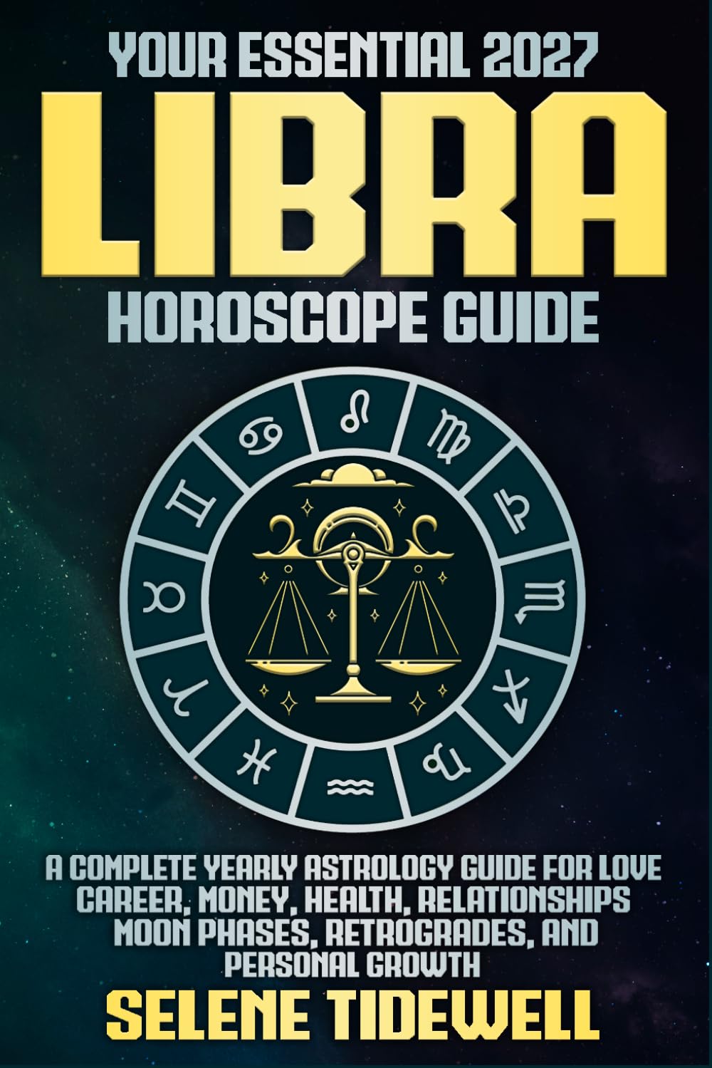 Your Essential 2027 Libra Horoscope Guide: A Complete Yearly Astrology Guide for Love, Career, Money, Health, Relationships, Moon Phases, Retrogrades, and Personal Growth