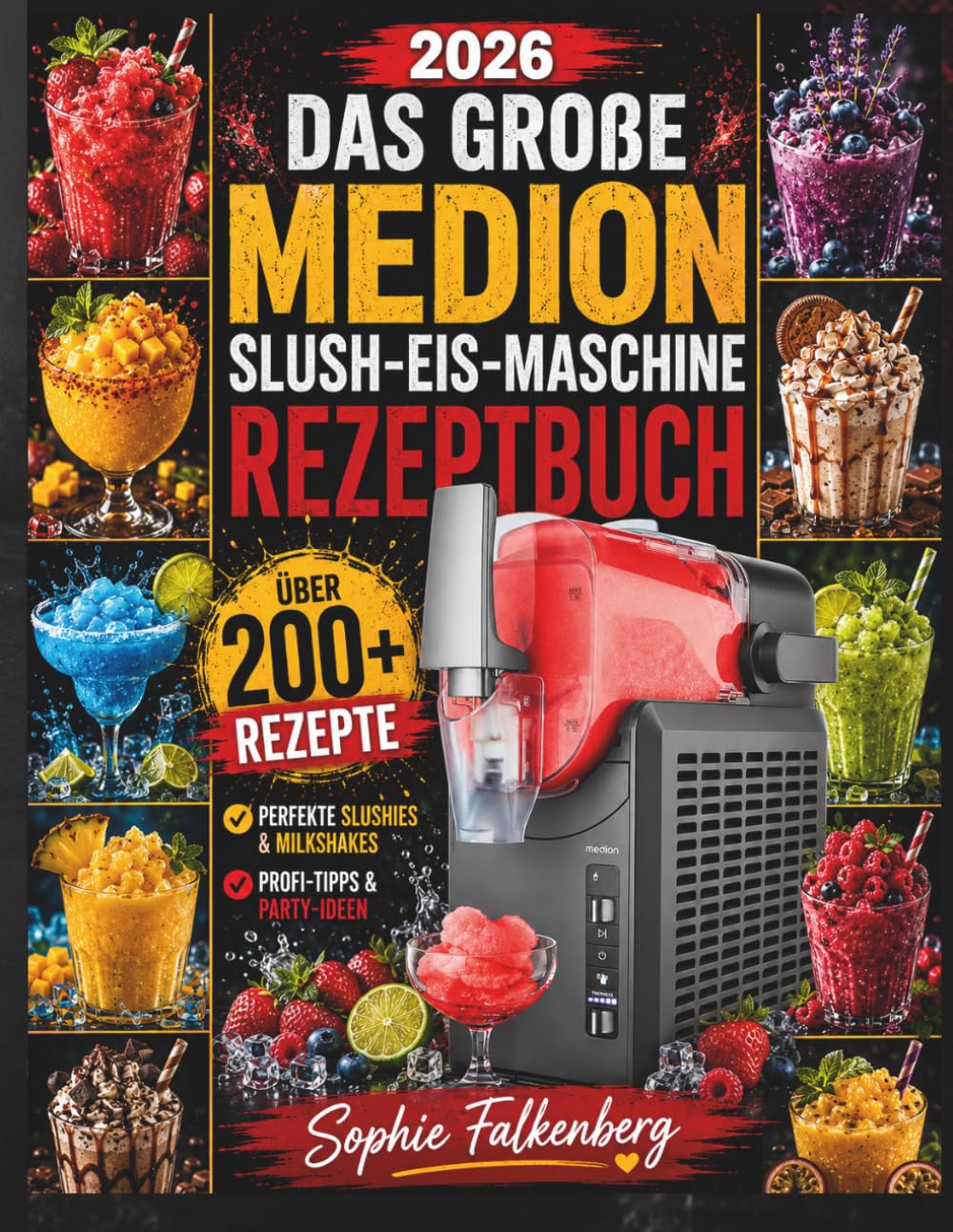 DAS GROßE MEDION SLUSH-EIS-MASCHINE REZEPTBUCH: Über 200 unwiderstehliche Rezepte für perfekte Slushies, cremige Milkshakes, Frozen Cocktails & ... Profi-Tipps und genialen Party-Ideen