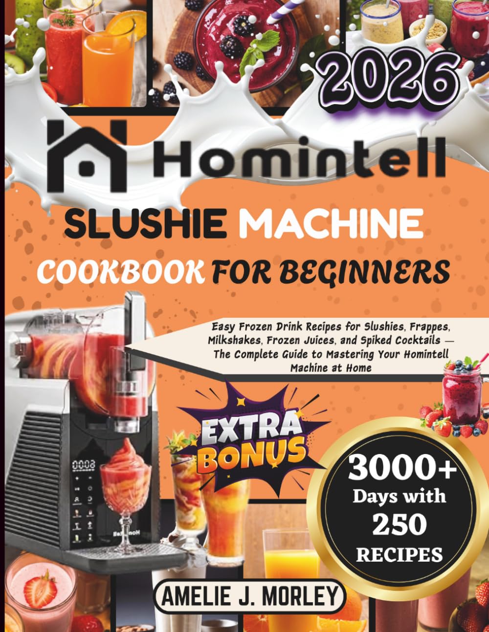 Homintell Slushie Machine Cookbook For Beginners: Easy Frozen Drink Recipes for Slushies, Frappes, Milkshakes, Frozen Juices, and Spiked Cocktails — ... to Mastering Your Homintell Machine at Home