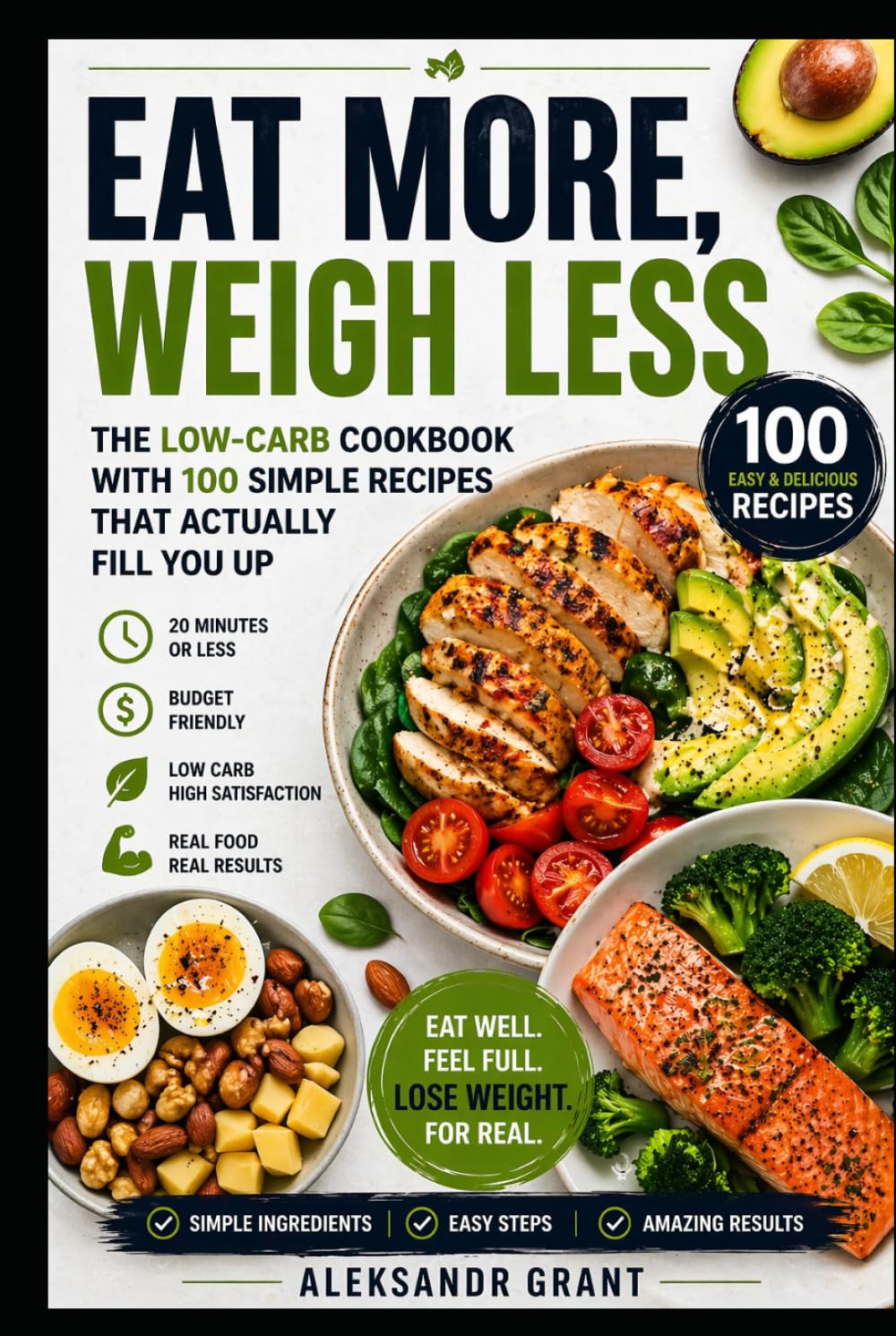 Eat More, Weigh Less: The Low-Carb Cookbook with 100 Simple Recipes That Actually Fill You Up