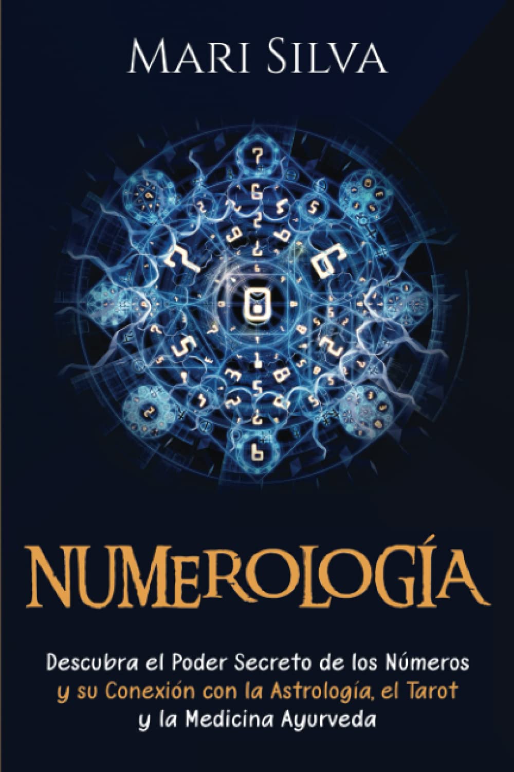 Numerología: Descubra el Poder Secreto de los Números y su Conexión con la Astrología, el Tarot y la Medicina Ayurveda (Aprendizaje del Tarot) (
