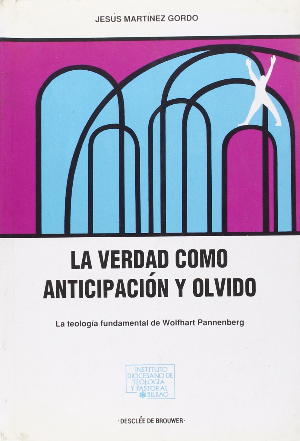 La verdad como anticipación y olvido. La teología fundamental de w.pannenberg (Institituto Diocesano de Teología y Pastoral)