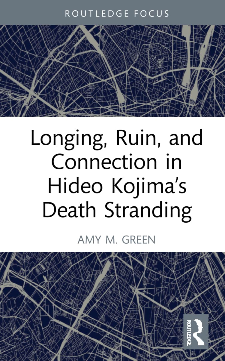 Longing, Ruin, and Connection in Hideo Kojima’s Death Stranding (Routledge Advances in Game Studies)