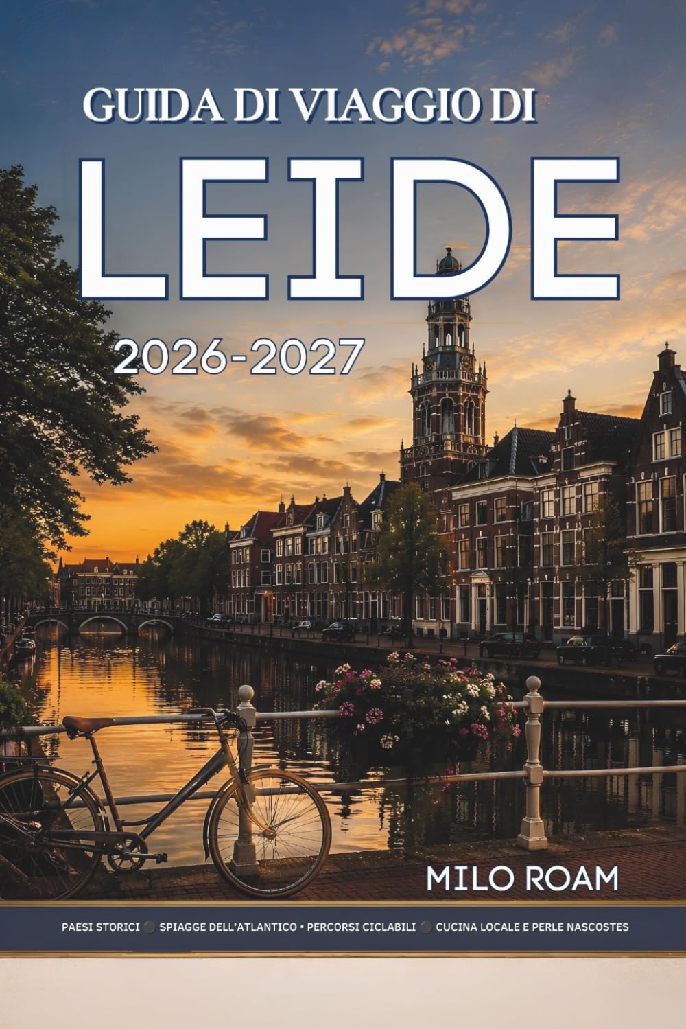 GUIDA DI VIAGGIO DI LEIDE 2026-2027: Il tuo compagno ideale per avventure indimenticabili ed esperienze locali indimenticabili.