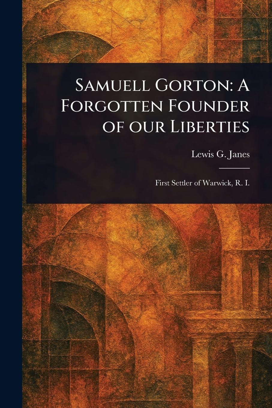 Samuell Gorton: A Forgotten Founder of Our Liberties