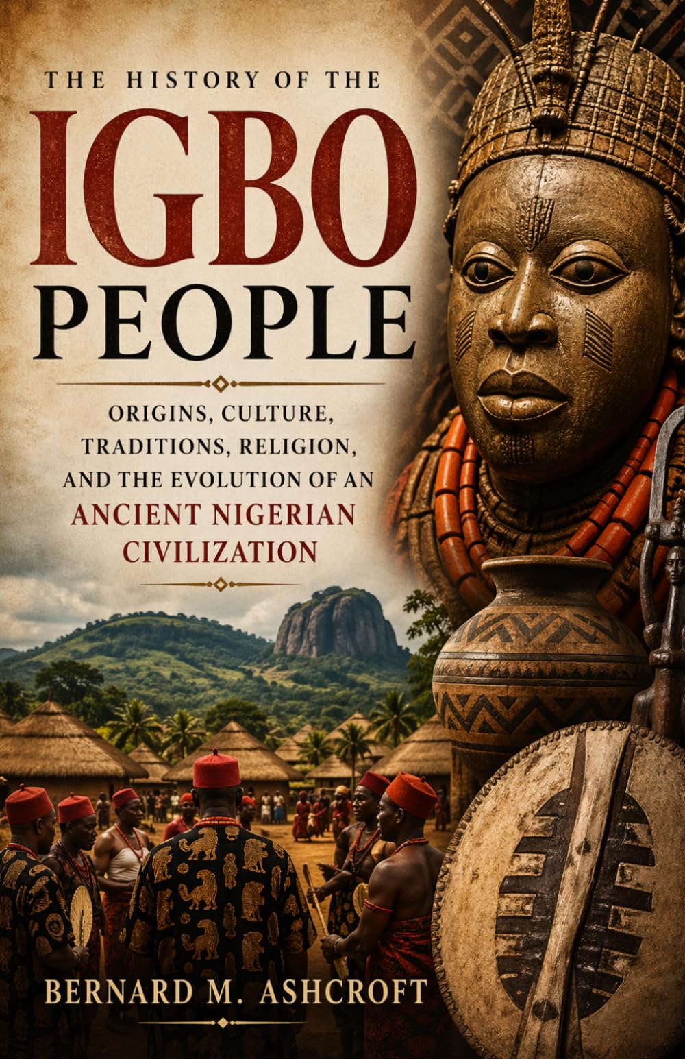 The history of the Igbo people: Origins, Culture, Traditions, Religion, and the Evolution of an Ancient Nigerian Civilization