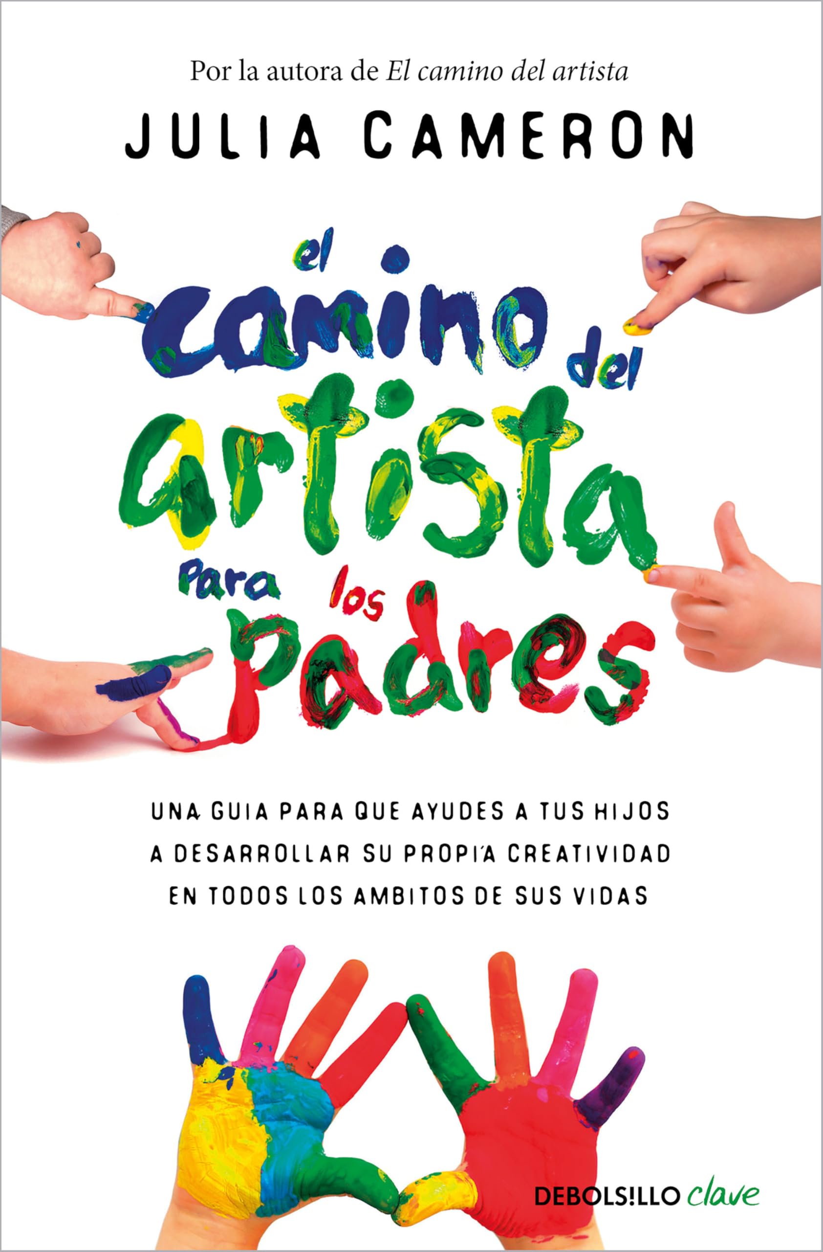 El Camino del Artista Para Los Padres / The Artist's Way for Parents: Ayuda a tus hijos a descubrir su talento con el método que usan los grandes creadores (Clave)