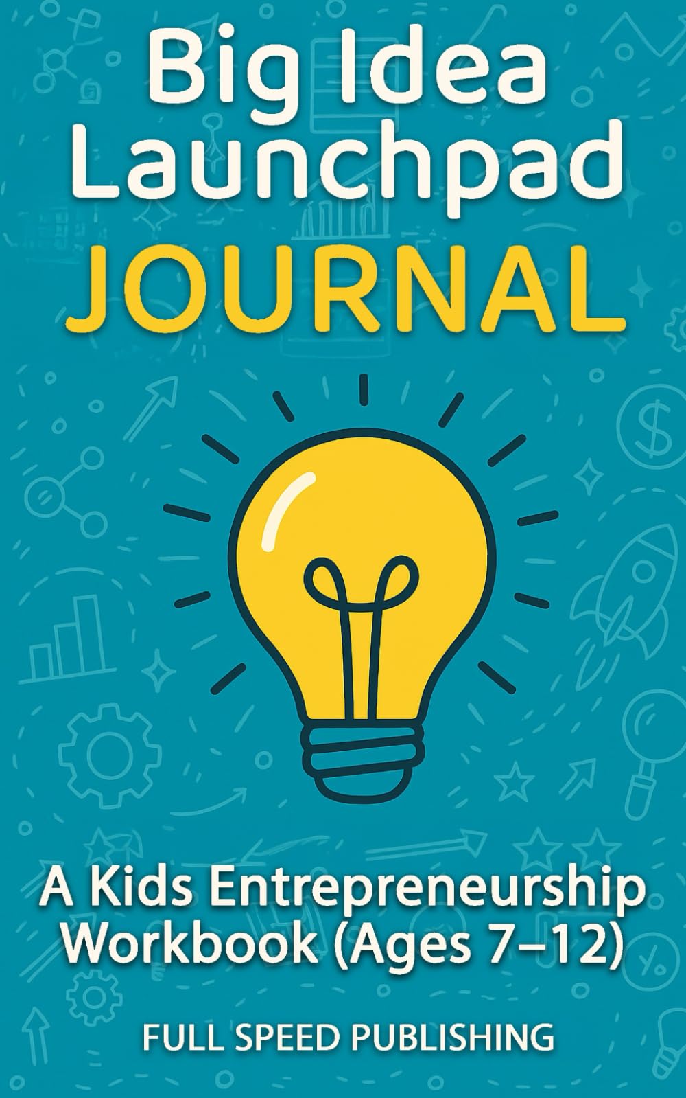 Big Idea Launchpad Journal: A Kids’ Entrepreneurship Workbook (Ages 7–12)