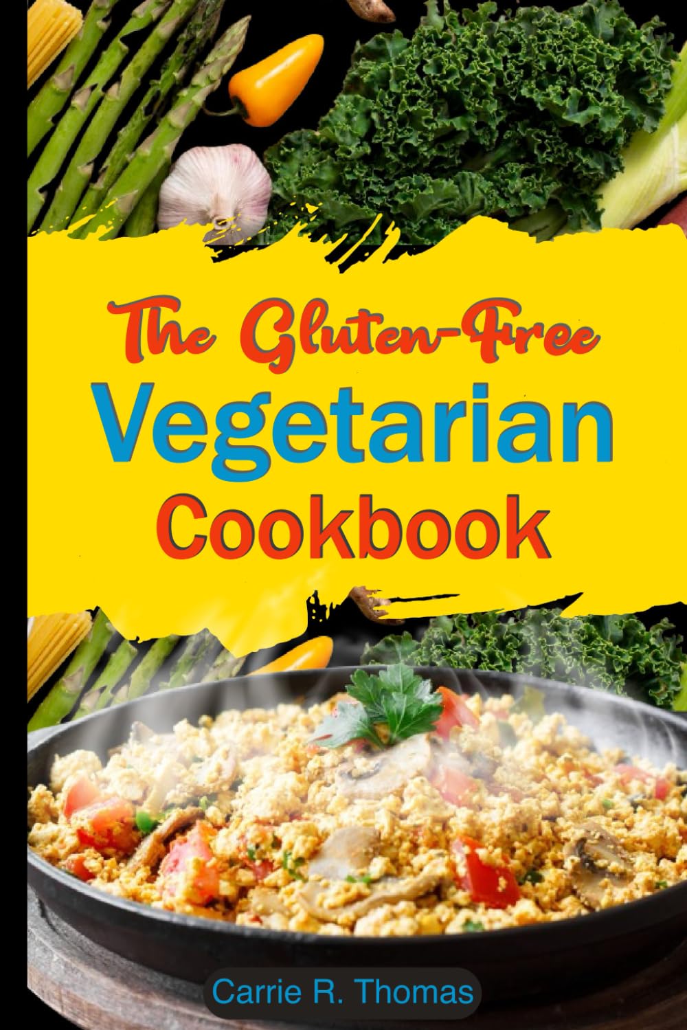The Gluten-Free Vegetarian Cookbook: Quick and Delicious Mouthwatering Recipes for Healthy Eating With Pictures