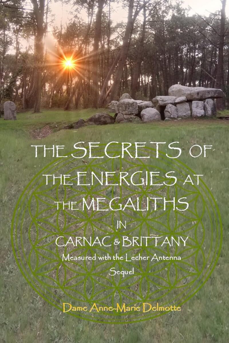 THE SECRETS OF THE ENERGIES AT THE MEGALITHS IN CARNAC & BRITTANY Measured with the Lecher Antenna Sequel (Series of books about the energies at the Megalithic Sites measured with Lecher antenna)