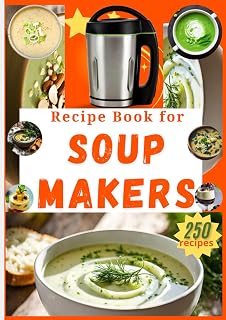 Recipe Book for Soup Makers: 250 easy, varied and quick to prepare