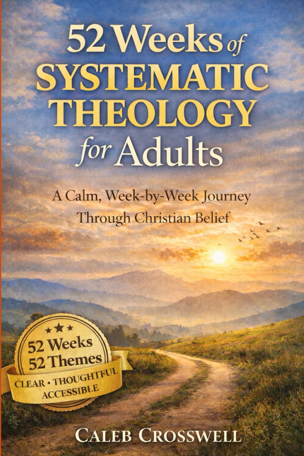 52 Weeks of Systematic Theology for Adults: A Calm, Week-by-Week Journey Through Christian Belief: 3 (The Systematic Theology Series)