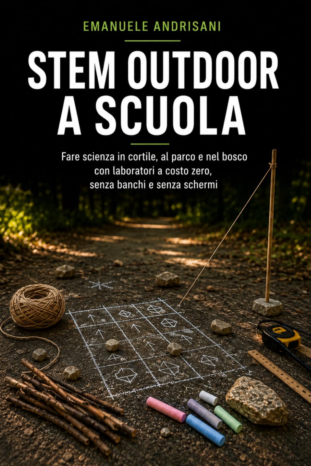 STEM OUTDOOR A SCUOLA: Fare scienza in cortile, al parco e nel bosco con laboratori a costo zero, senza banchi e senza schermi