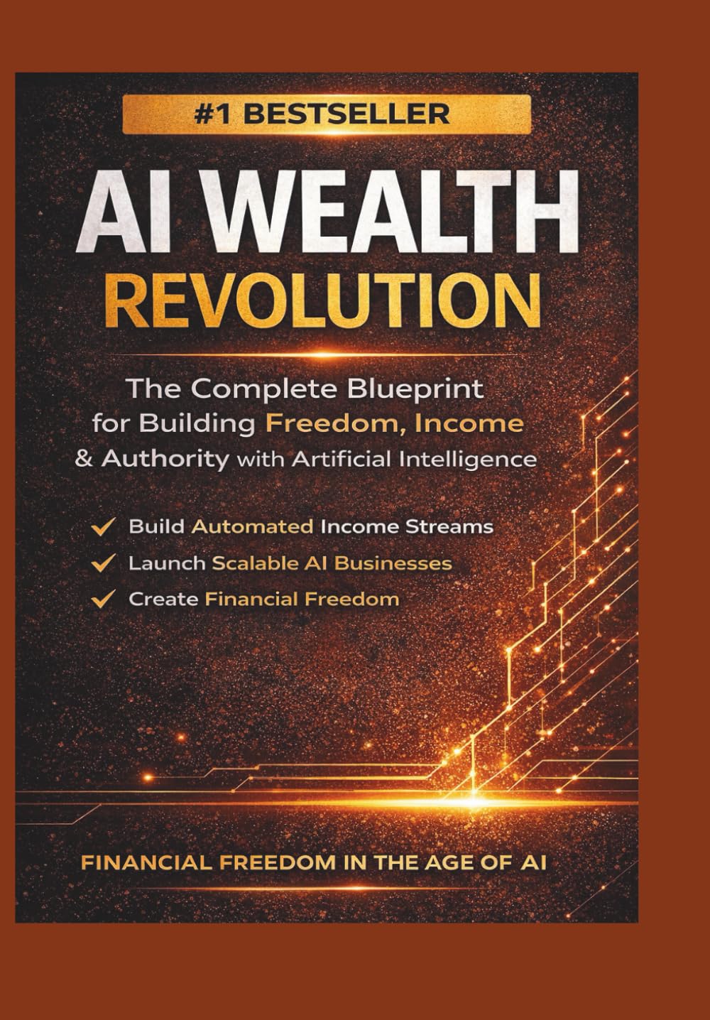 AI WEALTH REVOLUTION: The Complete Blueprint for Building Freedom, Income & Authority with Artificial Intelligence