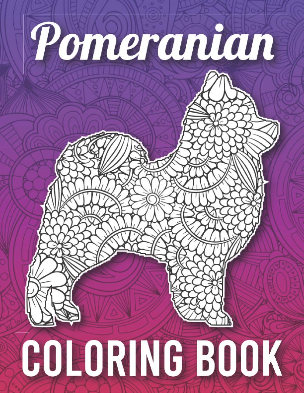 Pomeranian Coloring Book: Mandala Style Cute Pomeranian Coloring Book for Adults Made with 40 Unique Pomeranian Illustrations to Release Stress, Pomeranian Gifts for Women
