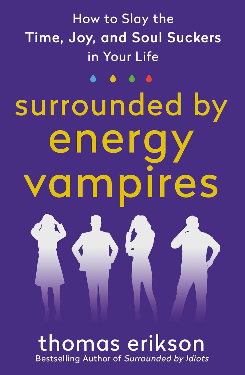 Surrounded by Energy Vampires How to Slay the Time, Joy, and Soul