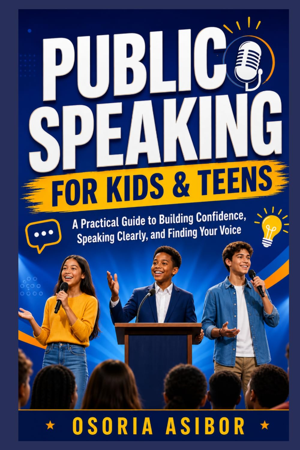 Public Speaking For Kids & Teens: A Practical Guide to Building Confidence, Speaking Clearly, and Finding Your Voice