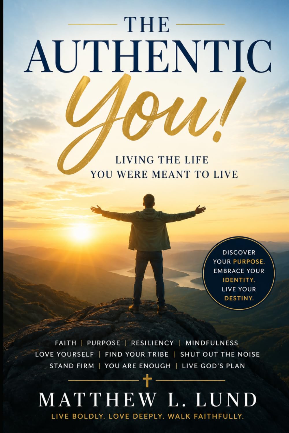 The Authentic You - Living the Life You Were Meant to Live: Finding Purpose, Faith, Confidence, and Freedom in a World That Wants You to Be Someone Else