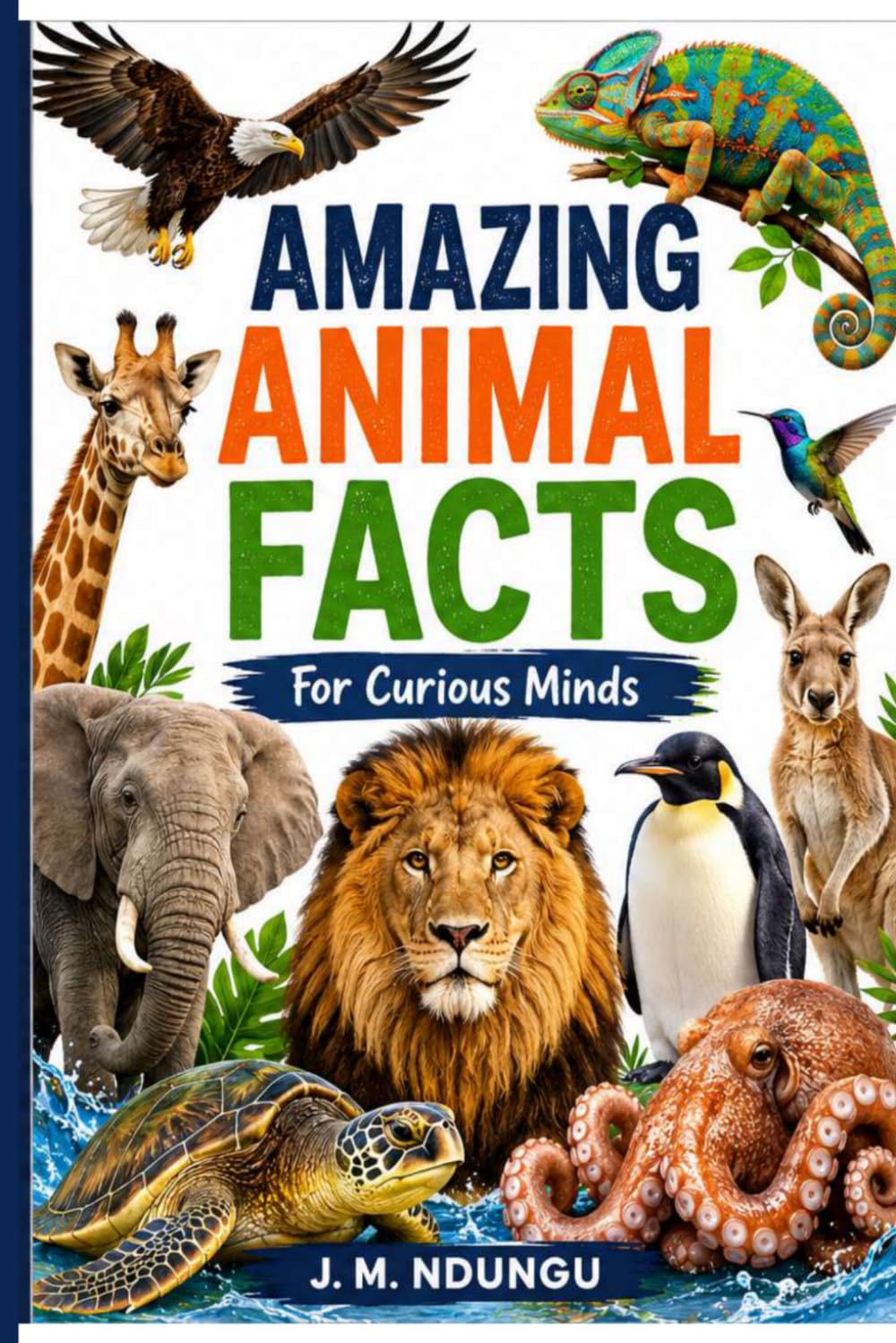 Amazing Animal Facts for Curious Minds: 100+ Fun, Weird & Incredible Animal Facts for Kids and Adults