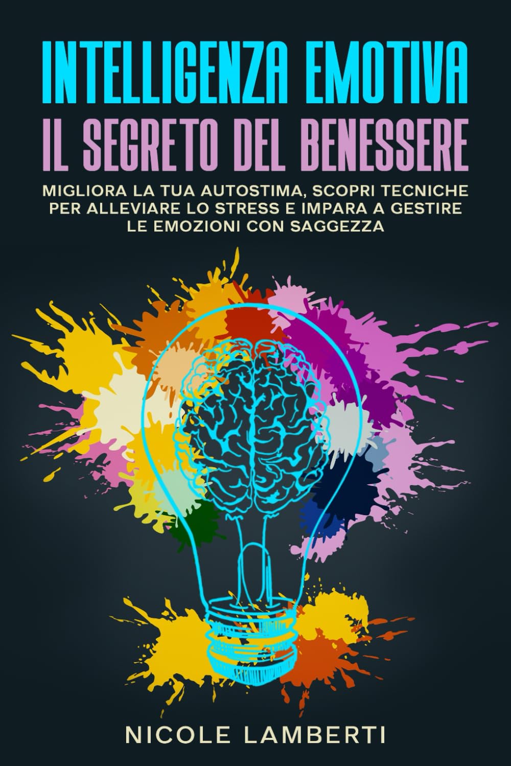 INTELLIGENZA EMOTIVA: IL SEGRETO DEL BENESSERE: Migliora la tua autostima, scopri tecniche per alleviare lo stress e impara a gestire le emozioni con saggezza