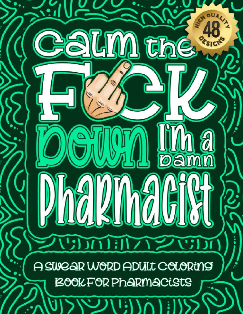 Calm The F*ck Down I'm a Pharmacist: Swear Word Coloring Book For Adults: Humorous job Cusses, Snarky Comments, Motivating Quotes & Relatable ... & Relaxation Mindful Book For Grown-ups