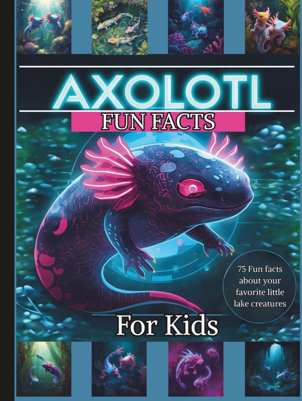 AXOLOTL FUN FACTS BOOK: Educational and Fascinating FACTS about the worlds cutest water creatures! FOR KIDS