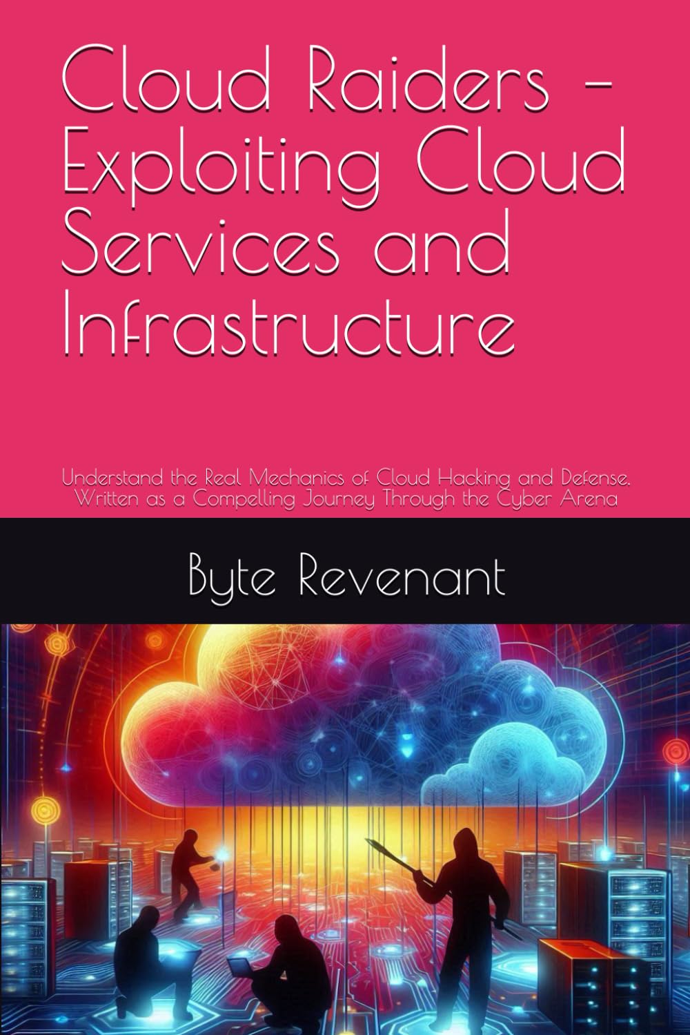 Cloud Raiders – Exploiting Cloud Services and Infrastructure: Understand the Real Mechanics of Cloud Hacking and Defense, Written as a Compelling ... Apprenticeship: From Zero to Cyber Assassin)