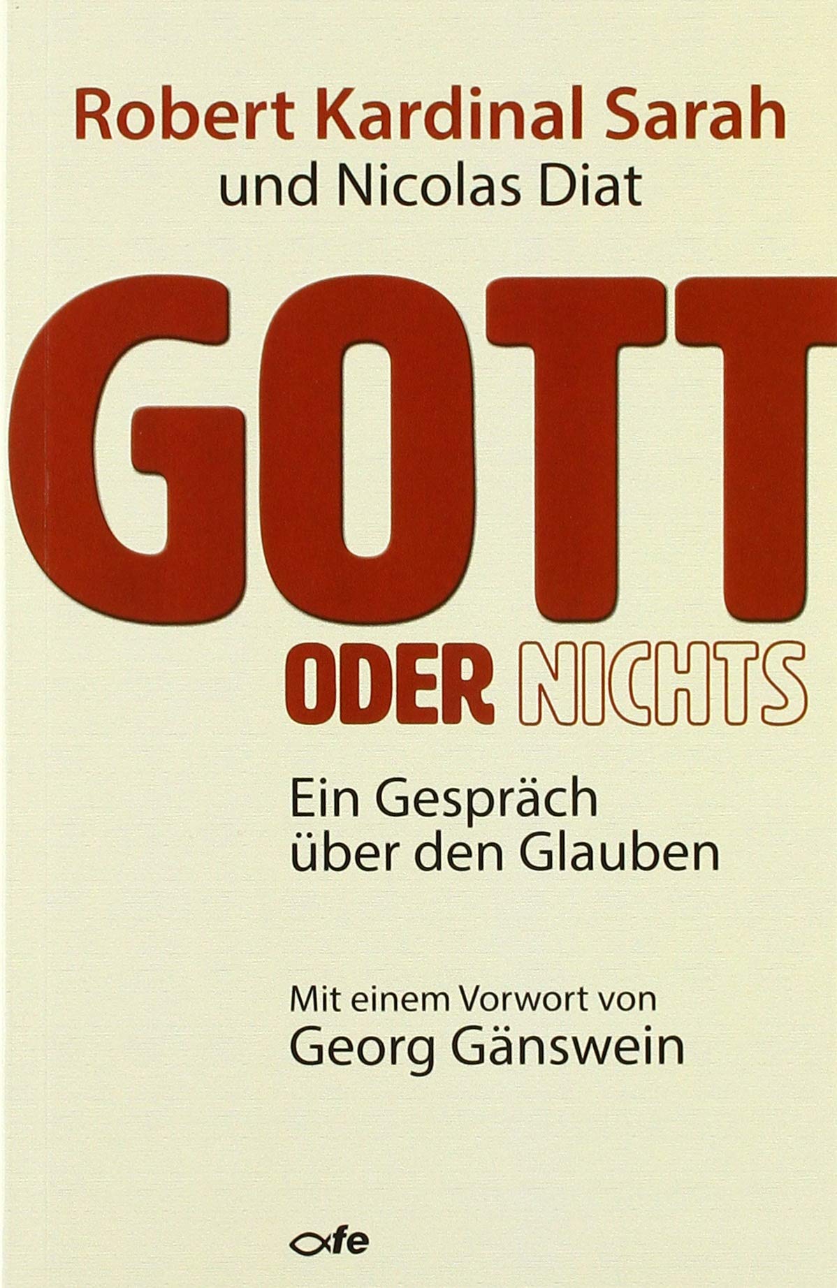 Gott oder Nichts: Ein Gespräch über den Glauben