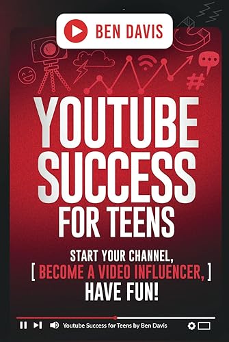 YouTube Success For Teens: Start Your Channel, Become a Video Influencer, Have Fun!