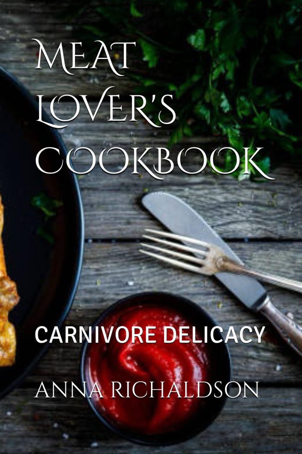 MEAT LOVER'S COOKBOOK: CARNIVORE DELICACY